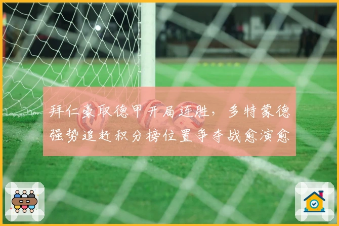 拜仁豪取德甲开局连胜，多特蒙德强势追赶积分榜位置争夺战愈演愈烈